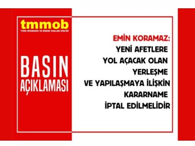 YENİ AFETLERE YOL AÇACAK OLAN YERLEŞME VE YAPILAŞMAYA İLİŞKİN KARARNAME İPTAL EDİLMELİDİR