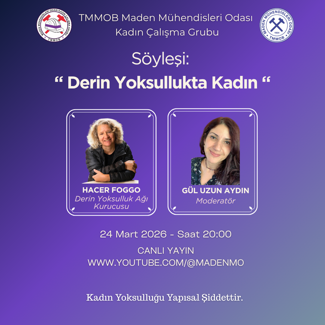 TMMOB MADEN MÜHENDİSLERİ ODASI KADIN ÇALIŞMA GRUBU TARAFINDAN 24 MART 2026 SALI GÜNÜ SAAT 20.00’DE YOUTUBE ÜZERİNDEN “DERİN YOKSULLUKTA KADIN” BAŞLIKLI BİR SÖYLEŞİ GERÇEKLEŞTİRİLMİŞTİR.