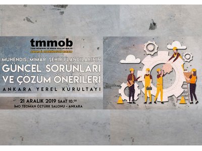 MÜHENDİS, MİMAR, ŞEHİR PLANCILARININ GÜNCEL SORUNLARI VE ÇÖZÜM ÖNERİLERİ ANKARA YEREL KURULTAYI 