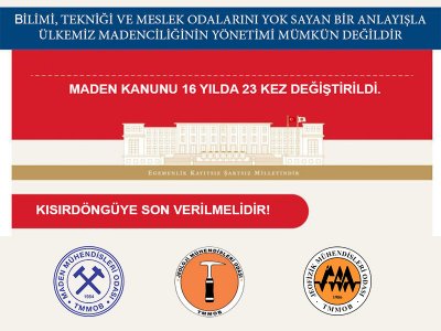 BİLİMİ, TEKNİĞİ VE MESLEK ODALARINI YOKSAYAN BİR ANLAYIŞLA ÜLKEMİZ MADENCİLİĞİNİN YÖNETİMİ MÜMKÜN DEĞİLDİR