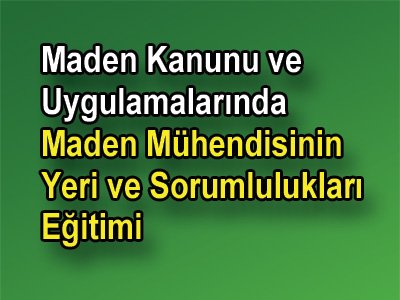 Maden Kanunu ve Uygulamalarında Maden
Mühendisinin Yeri ve Sorumlulukları